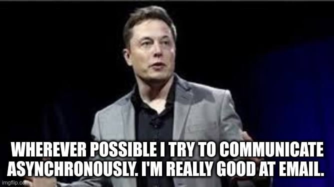 Elon Musk communicates asynchronously
